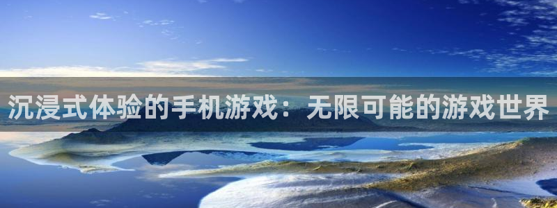 杏耀注册开户：沉浸式体验的手机游戏：无限可能的游戏世界