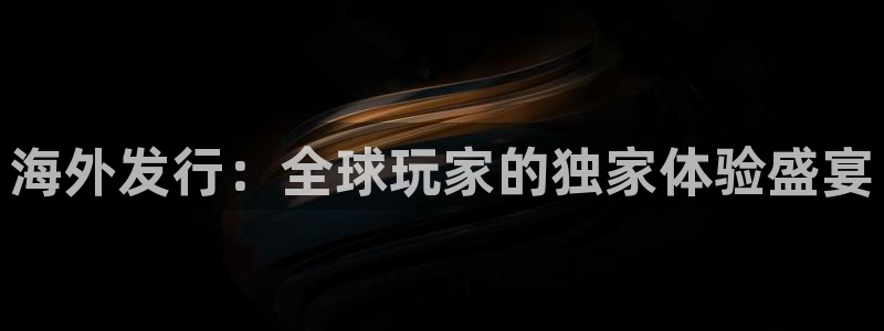 杏耀官网官网注册账号怎么注册：海外发行：全球玩家的独家体验盛宴