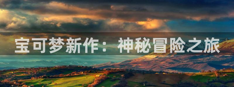 杏耀官网登录注册账号安全吗可靠吗：宝可梦新作：神秘冒险之旅