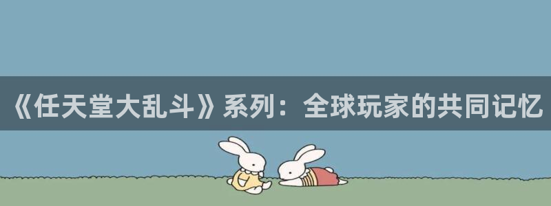杏耀官网注册地址查询官网：《任天堂大乱斗》系列：全球玩家的共同记忆